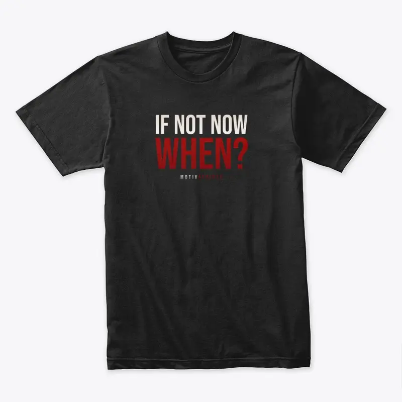 If not now, when?